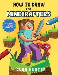 How To Draw for Minecrafters: Crafting Creativity A Step-by-Step Guide to Drawing for Minecrafter...