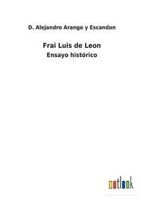Frai Luis de Leon: Ensayo histórico (Spanish Edition)