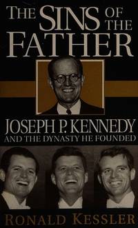 THE SINS OF THE FATHER - Joseph P Kennedy and the Dynasty He Founded