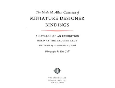 The Neale M. Albert Collection of Miniature Designer Bindings: A Catalog of an Exhibition Held at the Grolier Club, September 13- November 4, 2006