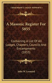 A Masonic Register for 5855: Containing a List of All Lodges, Chapters, Councils and Encampments...