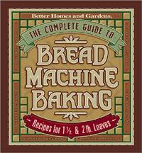 The Complete Guide to Bread Machine Baking : Recipes for 1 1/2- and 2-Pound Loaves