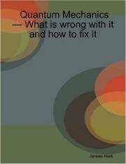 Quantum Mechanics - What is wrong with it and how to fix it