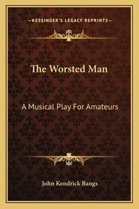 The Worsted Man: A Musical Play For Amateurs