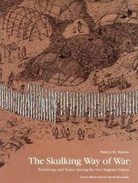 THE SKULKING WAY OF WAR : TECHNOLOGY AND TACTICS AMONG THE NEW ENGLAND INDIANS
