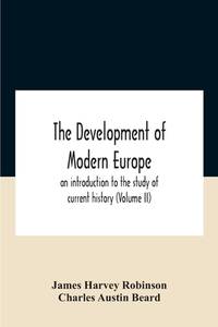 The Development Of Modern Europe; An Introduction To The Study Of Current