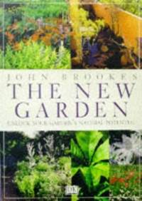 THE NEW GARDEN: How to Design,Build And Plant Your Garden With Nature In Mind. by Brookes John: