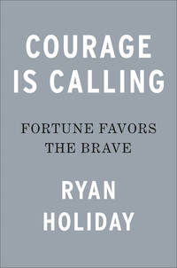 Courage Is Calling: Fortune Favors the Brave (The Stoic Virtues Series)