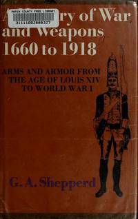 A History of War and Weapons: Arms and Armour from the Age of Louis XIV to World War I. by SHEPPERD, G.A - 1972