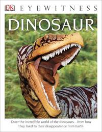 DK Eyewitness Books: Dinosaur : Enter the Incredible World of the Dinosaurs from How They Lived...