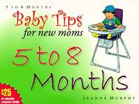 Baby Tips 5 To 8 Months (Baby Tips for New Moms and Dads) Murphy, Chris