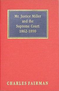 Mr. Justice Miller and the Supreme Court, 1862-1890 by Charles Fairman - 2003-05-28