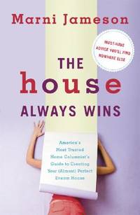 The House Always Wins: America s Most Trusted Home Columnist s Guide to Creating Your (Almost)...