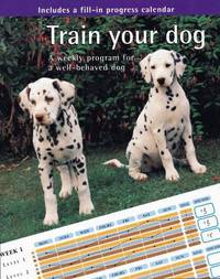 Train Your Dog; a Weekly Program for a Well-Behaved Dog