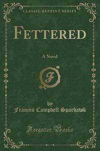 Fettered: A Novel (Classic Reprint)