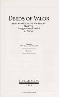 Deeds of Valor: How America's Civil War Heroes Won the Congressional Medal of Honor