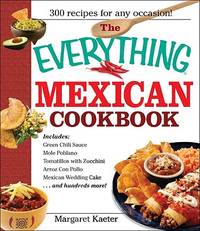 The Everything Mexican Cookbook: 300 flavorful recipes from south of the border