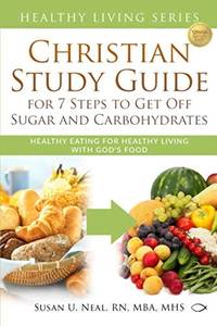 Christian Study Guide for 7 Steps to Get Off Sugar and Carbohydrates: Healthy Eating for Healthy...