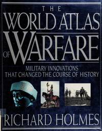 The World Atlas of Warfare by Holmes, Richard - 1988