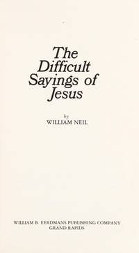 The Difficult Sayings of Jesus by William Neil - 1975