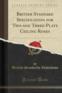 British Standard Specification for Two-and Three-Plate Ceiling Roses (Classic Reprint)