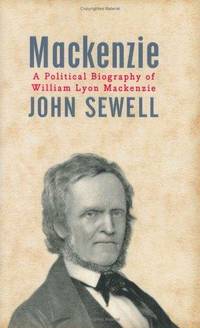 Mackenzie: A Political Biography of William Lyon Mackenzie