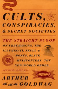 Cults, Conspiracies, and Secret Societies: The Straight Scoop on Freemasons, The Illuminati,...