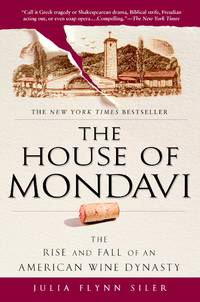 The House of Mondavi: The Rise and Fall of an American Wine Dynasty de Siler, Julia Flynn - 2008-05-01