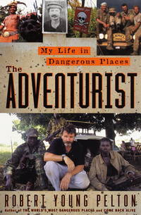 Adventurist : A Life in Dangerous Places by Pelton, Robert Young