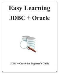 Easy Learning JDBC + Oracle: JDBC for Beginner's Guide (Easy learning Java and Design Patterns...