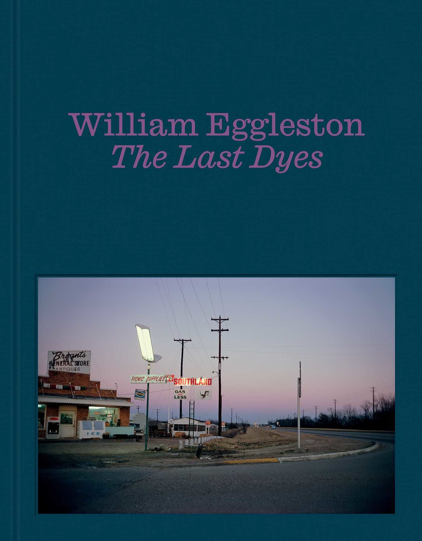 William Eggleston: The Last Dyes by Eggleston, William | Hardcover