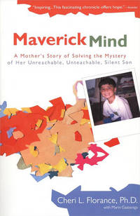 Maverick Mind : A Mother's Story of Solving the Mystery of Her Unreachable,Unteachable, Silent