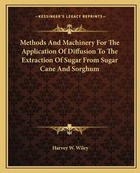 Methods and Machinery for the Application of Diffusion to the Extraction of Sugar from Sugar Cane and Sorghum