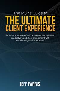 The MSP's Guide to the Ultimate Client Experience: Optimizing service efficiency, account...