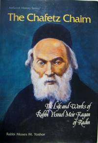 The Chafetz Chaim: The Life and Works of Rabbi Yisrael Meir Kagan of Radin