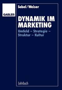 Dynamik im Marketing: Umfeld ? Strategie ? Struktur ? Kultur (German Edition)