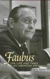 FAUBUS : THE LIFE AND TIMES OF AN AMERICAN PRODIGAL