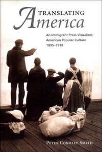 Translating America : an Immigrant Press Visualizes American Popular Culture, 1890-1918