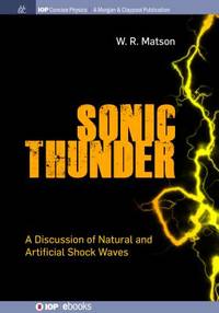 Sonic Thunder: A Discussion of Natural and Artificial Shock Waves (Iop Concise Physics)