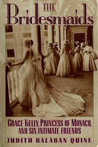 The Bridesmaids: Grace Kelly, Princess of Monaco, and Six Intimate Friends by Quine, Judith; Quine, Judy - 1989