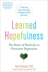 Learned Hopefulness : Harnessing the Power of Positivity to Overcome Depression, Increase...