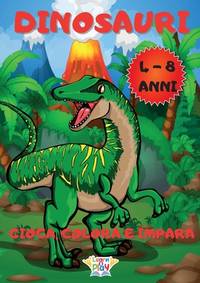 Dinosauri: 100 Pagine: Gioca, Colora e Impara per Bambini da 4 a 8 Anni Unisci le Lettere e i...