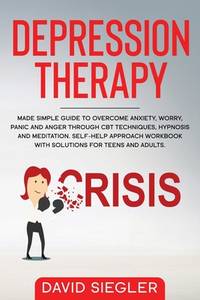 The Depression Therapy: Made simple guide to overcome anxiety, worry, panic and anger through CBT...