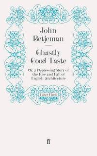 Ghastly Good Taste: Or, a Depressing Story of the Rise and Fall of English Architecture