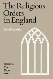 The Religious Orders In England. Volume III: The Tudor Age.