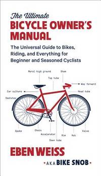 The Ultimate Bicycle Owner's Manual: The Universal Guide to Bikes, Riding, and Everything for...