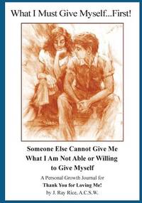 What I Must Give Myself...First!: Someone Else Cannot Give Me What I Am Not Able Or Willing To...