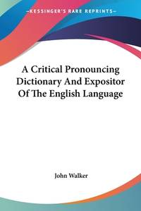 A Critical Pronouncing Dictionary, and Expositor Of the English Language (ISBN: 9781428627680)