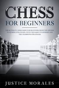 Biblio Chess For Beginners The Ultimate Chess Guide For Beginners From The Opening To Biblio Chess For Beginners The Ultimate Chess Guide For Beginners From The Opening To