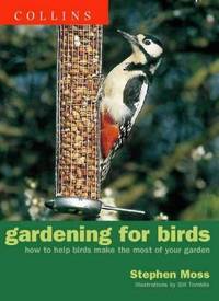 Gardening for Birds: How to help birds make the most of your garden by Moss, Stephen - 2000